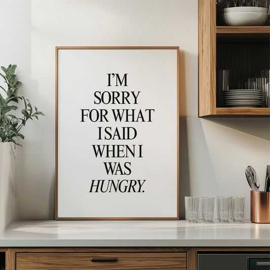 I’m Sorry For What I Said When I Was Hungry Print
