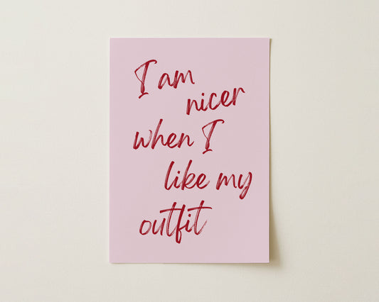 I Am Nicer When I Like My Outfit Print