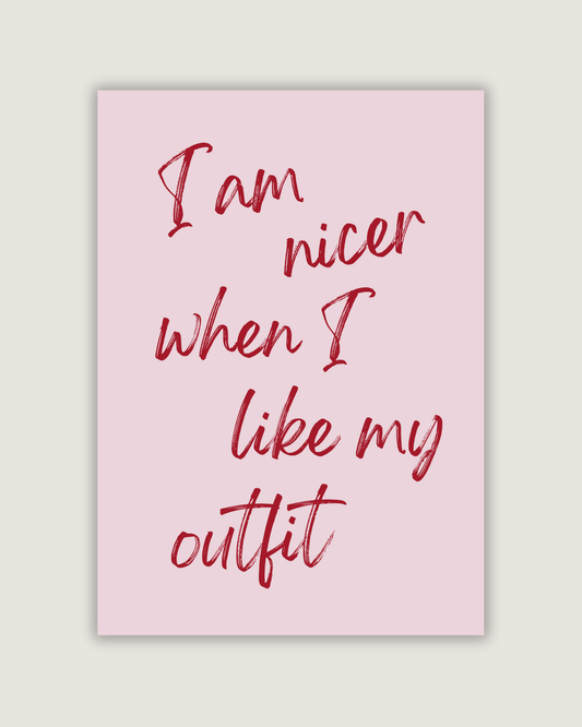 I Am Nicer When I Like My Outfit Print