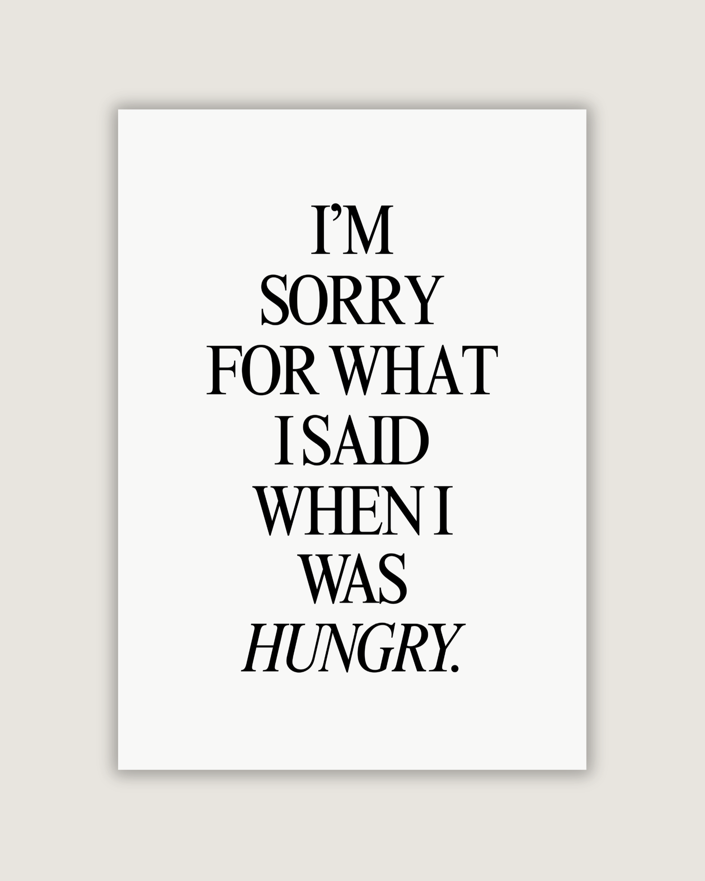 I’m Sorry For What I Said When I Was Hungry Print