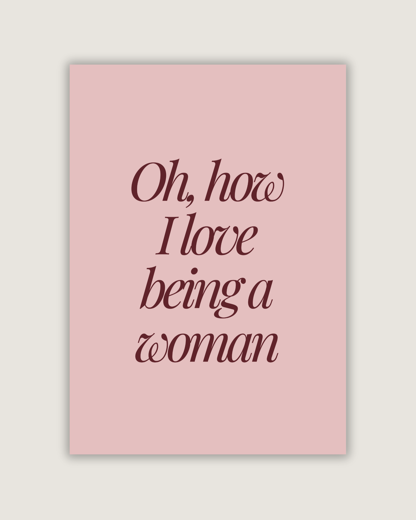 Oh, How I Love Being A Woman Print