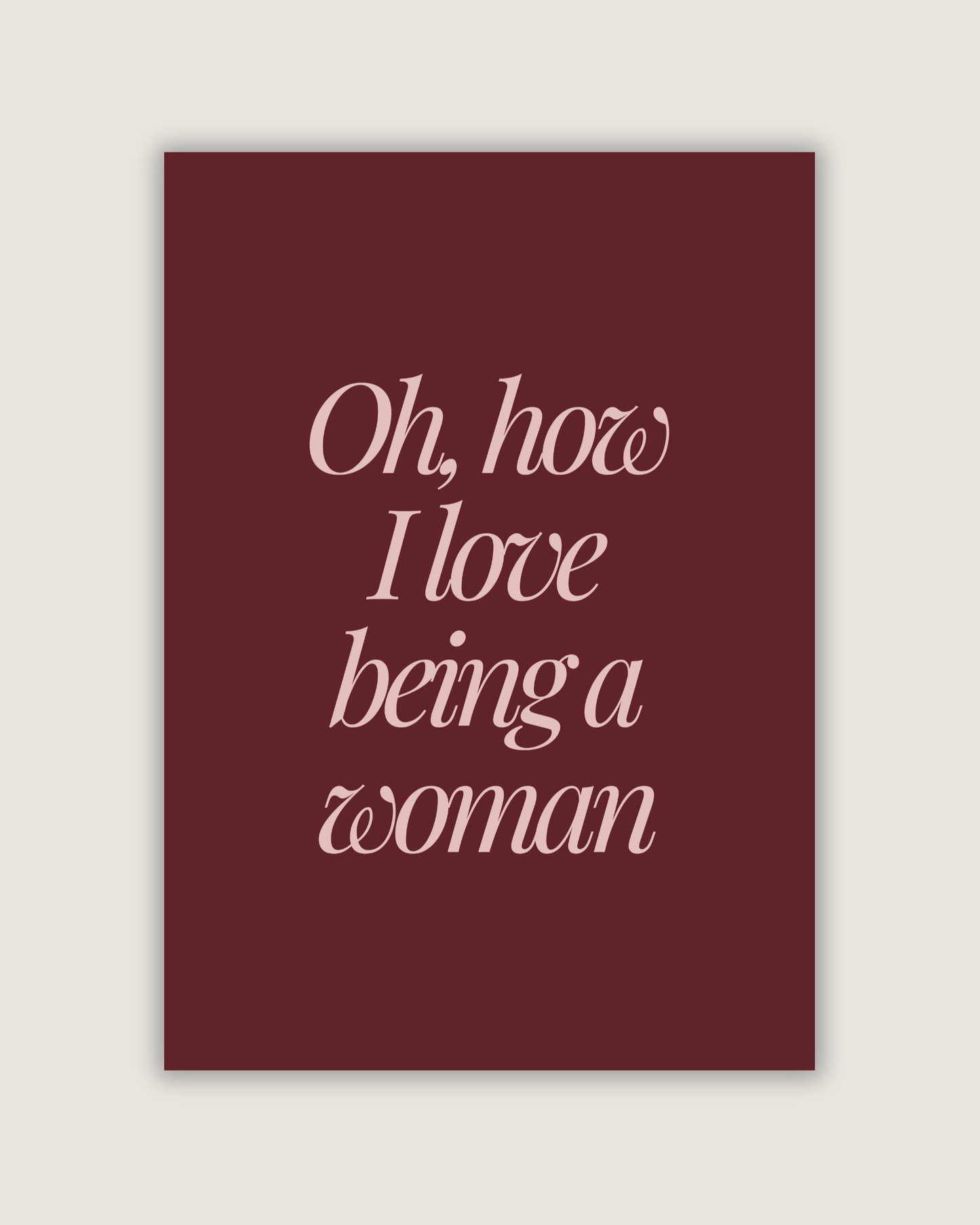 Oh, How I Love Being A Woman Print