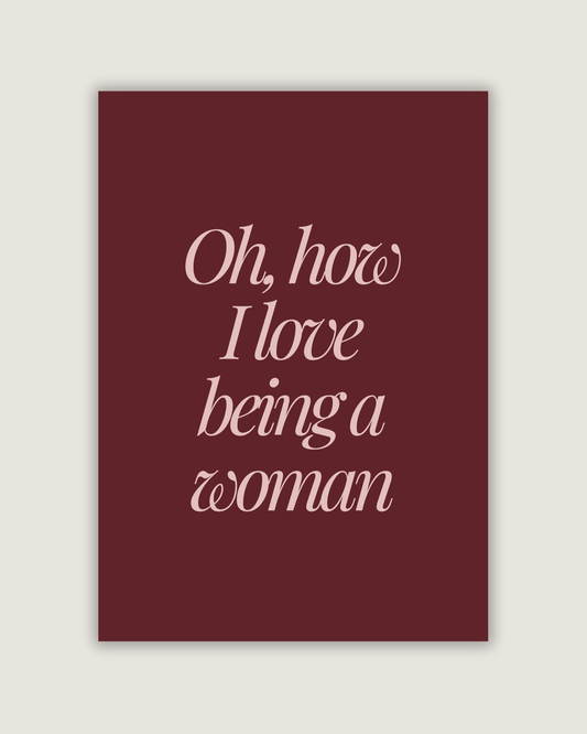 Oh, How I Love Being A Woman Print